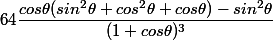 64\dfrac{cos\theta (sin^2\theta +cos^2\theta +cos\theta ) - sin^2\theta }{(1+cos\theta )^3}